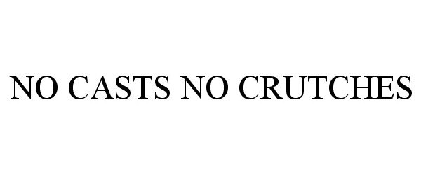  NO CASTS NO CRUTCHES