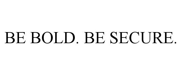  BE BOLD. BE SECURE.