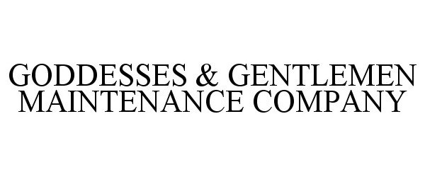 Trademark Logo GODDESSES & GENTLEMEN MAINTENANCE COMPANY