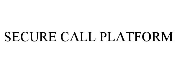 Trademark Logo SECURE CALL PLATFORM