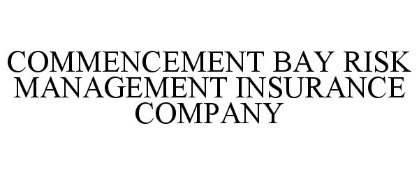  COMMENCEMENT BAY RISK MANAGEMENT INSURANCE COMPANY