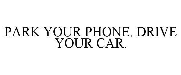  PARK YOUR PHONE. DRIVE YOUR CAR.