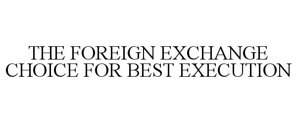 Trademark Logo THE FOREIGN EXCHANGE CHOICE FOR BEST EXECUTION