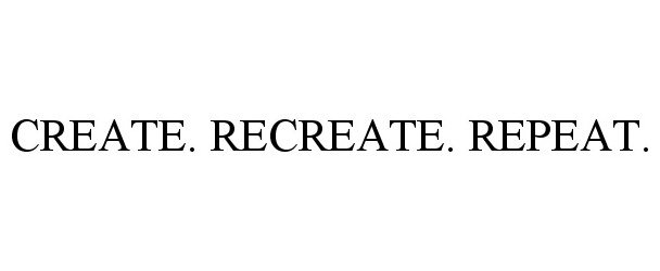 Trademark Logo CREATE. RECREATE. REPEAT.