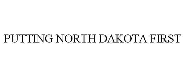 Trademark Logo PUTTING NORTH DAKOTA FIRST