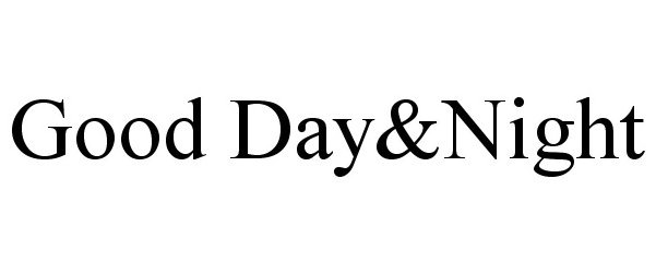 Trademark Logo GOOD DAY&NIGHT