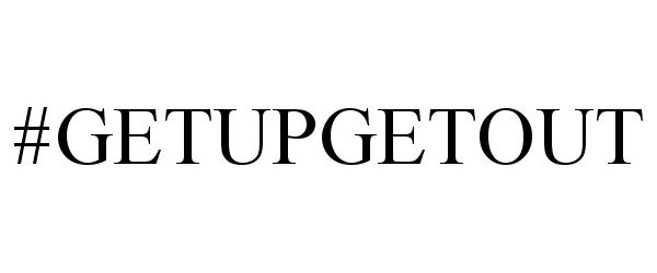 Trademark Logo #GETUPGETOUT