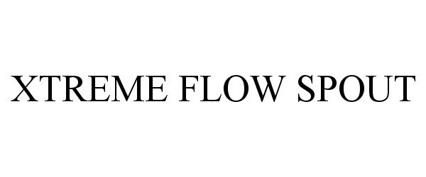 Trademark Logo XTREME FLOW SPOUT