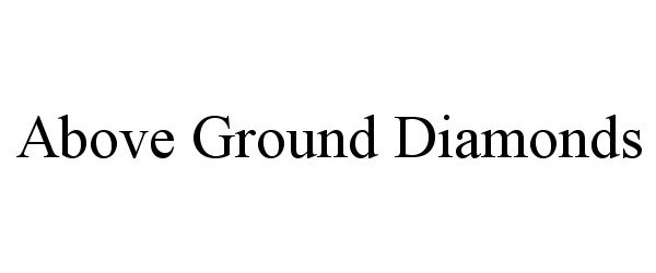 Trademark Logo ABOVE GROUND DIAMONDS