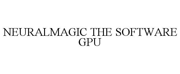  NEURALMAGIC THE SOFTWARE GPU