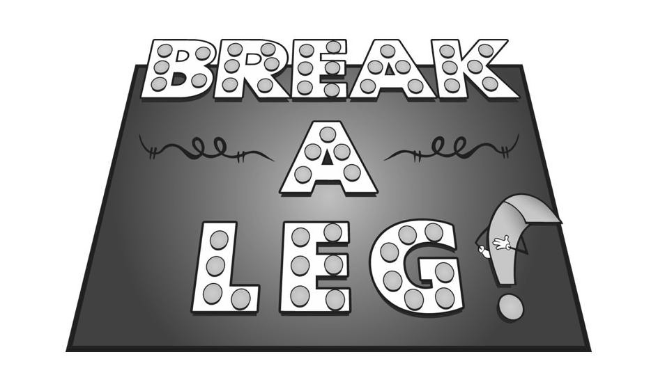  BREAK A LEG!