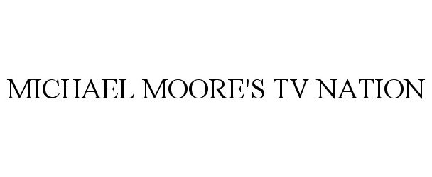 Trademark Logo MICHAEL MOORE'S TV NATION