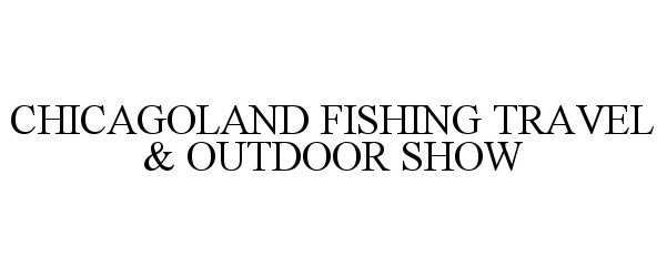 Trademark Logo CHICAGOLAND FISHING TRAVEL & OUTDOOR EXPO