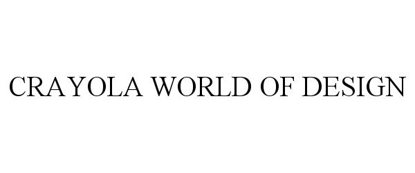 Trademark Logo CRAYOLA WORLD OF DESIGN