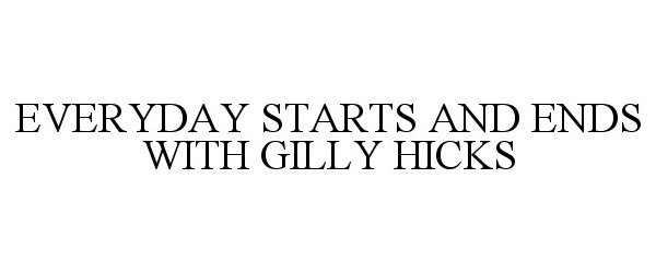  EVERYDAY STARTS AND ENDS WITH GILLY HICKS