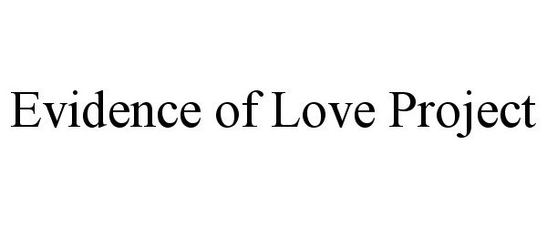 Trademark Logo EVIDENCE OF LOVE PROJECT