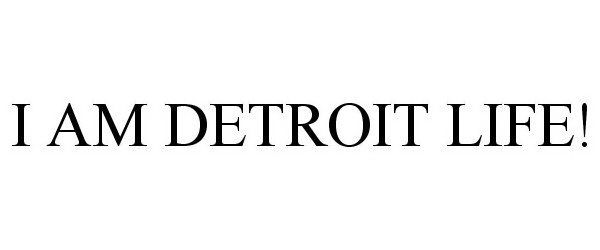 Trademark Logo I AM DETROIT LIFE!