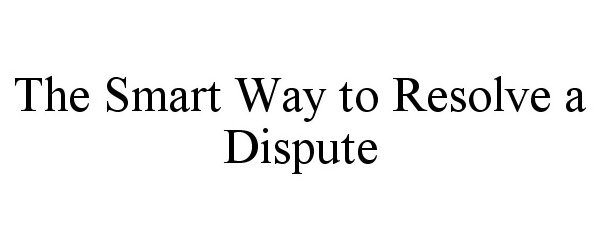 Trademark Logo THE SMART WAY TO RESOLVE A DISPUTE