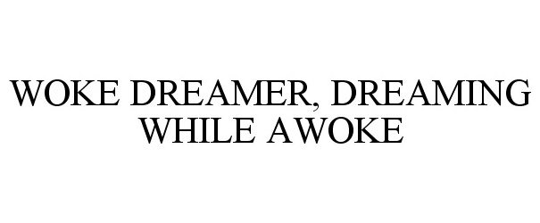  WOKE DREAMER, DREAMING WHILE AWOKE