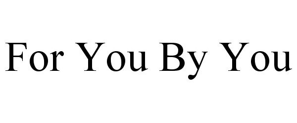 Trademark Logo FOR YOU BY YOU
