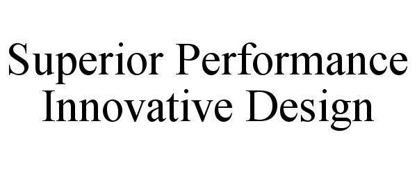  SUPERIOR PERFORMANCE INNOVATIVE DESIGN