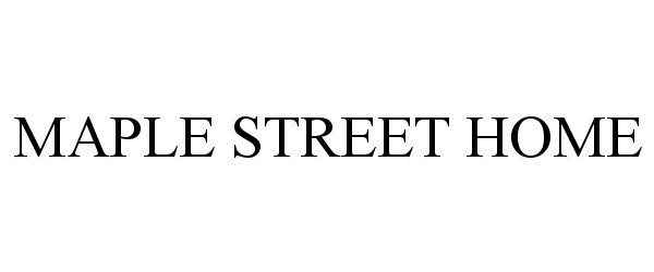 Trademark Logo MAPLE STREET HOME