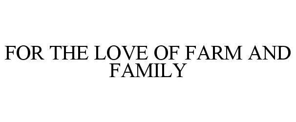 Trademark Logo FOR THE LOVE OF FARM AND FAMILY