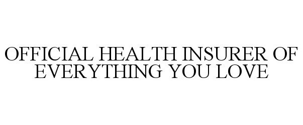Trademark Logo OFFICIAL HEALTH INSURER OF EVERYTHING YOU LOVE