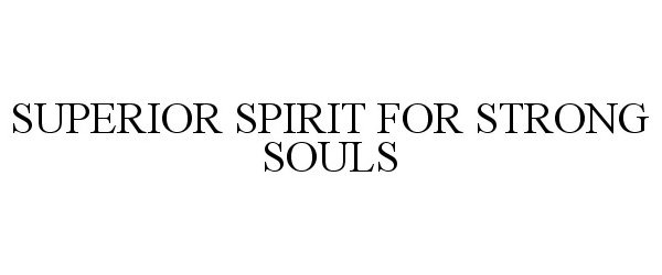  SUPERIOR SPIRIT FOR STRONG SOULS