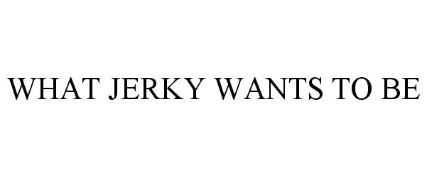  WHAT JERKY WANTS TO BE