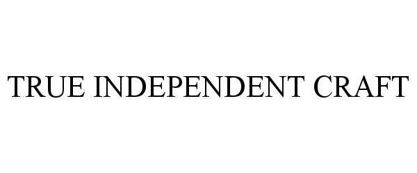 Trademark Logo TRUE INDEPENDENT CRAFT