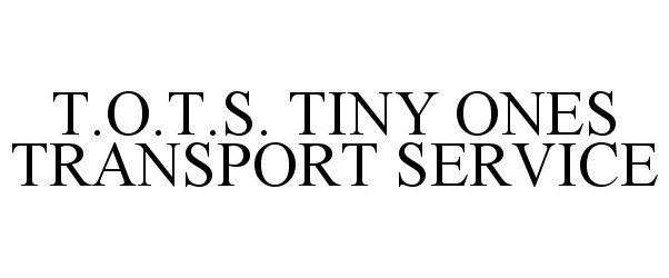 Trademark Logo T.O.T.S. TINY ONES TRANSPORT SERVICE