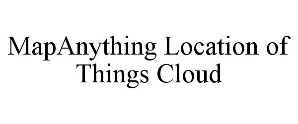 Trademark Logo MAPANYTHING LOCATION OF THINGS CLOUD