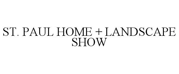 Trademark Logo ST. PAUL HOME + LANDSCAPE SHOW