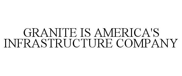  GRANITE IS AMERICA'S INFRASTRUCTURE COMPANY