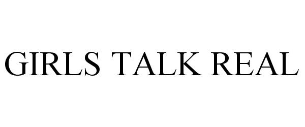 Trademark Logo GIRLS TALK REAL
