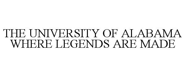  THE UNIVERSITY OF ALABAMA WHERE LEGENDS ARE MADE