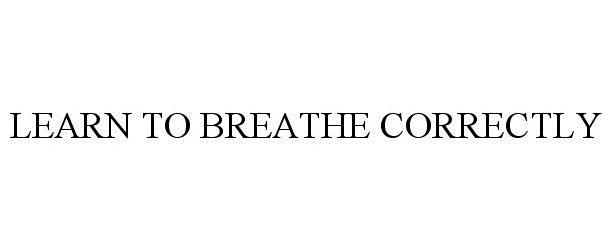  LEARN TO BREATHE CORRECTLY