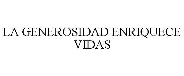 Trademark Logo LA GENEROSIDAD ENRIQUECE VIDAS