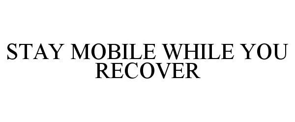  STAY MOBILE WHILE YOU RECOVER