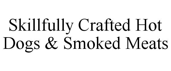Trademark Logo SKILLFULLY CRAFTED HOT DOGS & SMOKED MEATS