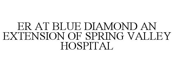 Trademark Logo ER AT BLUE DIAMOND AN EXTENSION OF SPRING VALLEY HOSPITAL