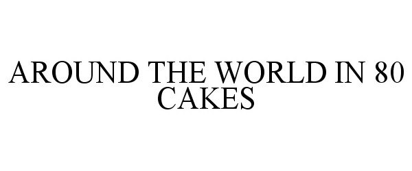  AROUND THE WORLD IN 80 CAKES
