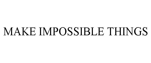  MAKE IMPOSSIBLE THINGS