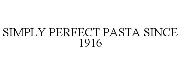  SIMPLY PERFECT PASTA SINCE 1916