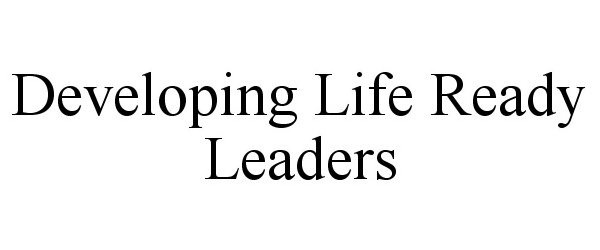  DEVELOPING LIFE-READY LEADERS
