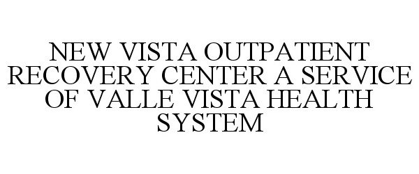 Trademark Logo NEW VISTA OUTPATIENT RECOVERY CENTER A SERVICE OF VALLE VISTA HEALTH SYSTEM