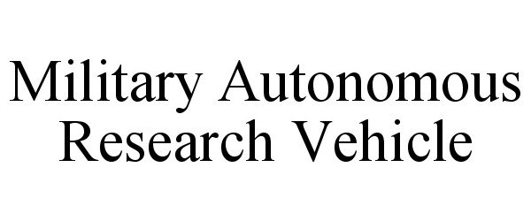 Trademark Logo MILITARY AUTONOMOUS RESEARCH VEHICLE