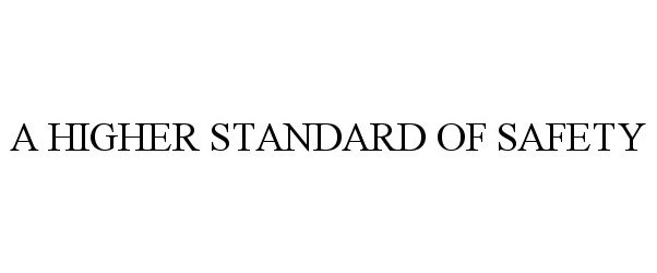 Trademark Logo A HIGHER STANDARD OF SAFETY