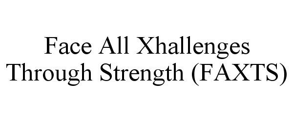  FACE ALL XHALLENGES THROUGH STRENGTH (FAXTS)